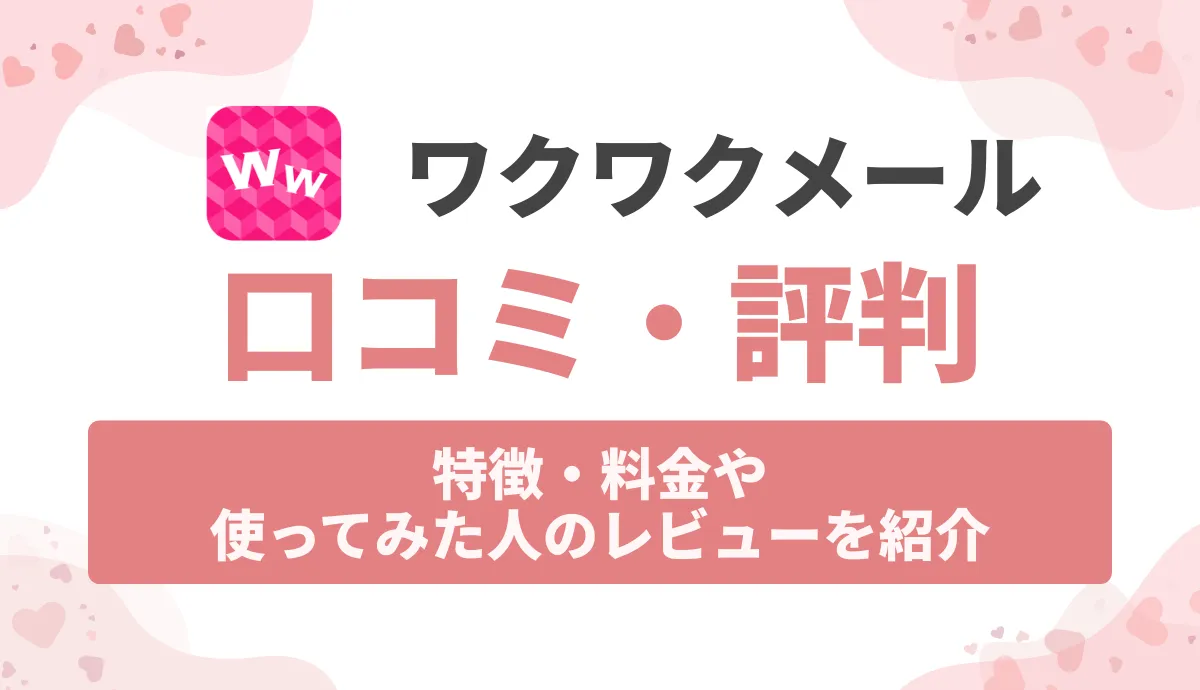 ワクワクメールの口コミ評判は？特徴・料金や使ってみた人のレビューを紹介！