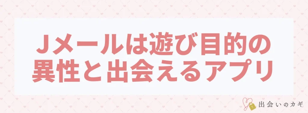 Jメールは遊び目的の異性と出会えるアプリ