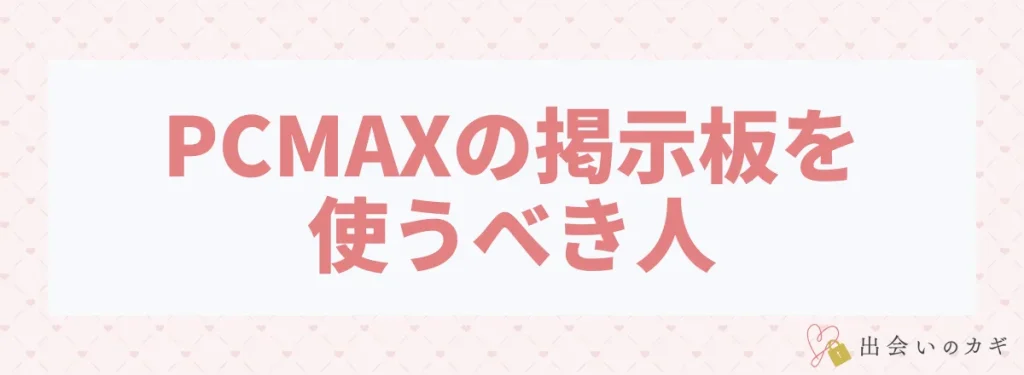 PCMAXの掲示板を使うべき人