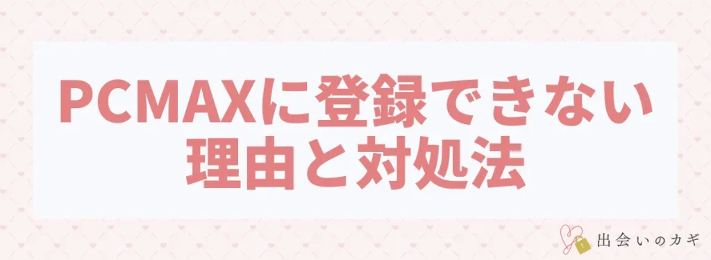 PCMAXに登録できない理由と対処法